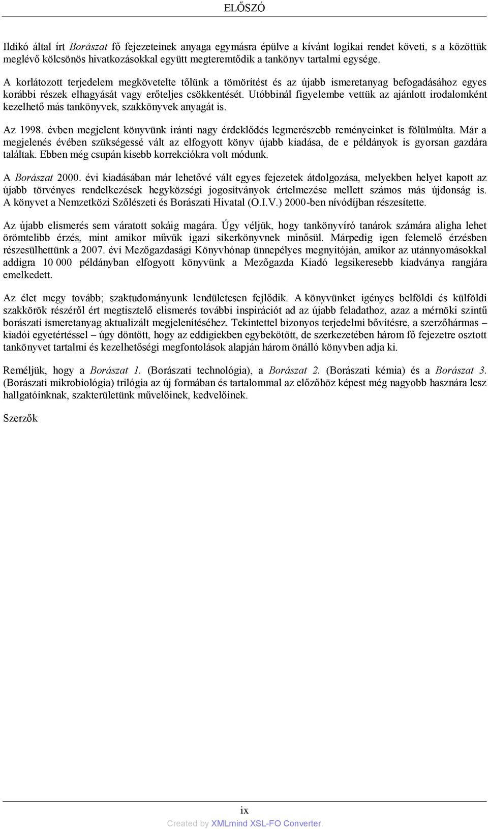 Utóbbinál figyelembe vettük az ajánlott irodalomként kezelhető más tankönyvek, szakkönyvek anyagát is. Az 1998. évben megjelent könyvünk iránti nagy érdeklődés legmerészebb reményeinket is fölülmúlta.