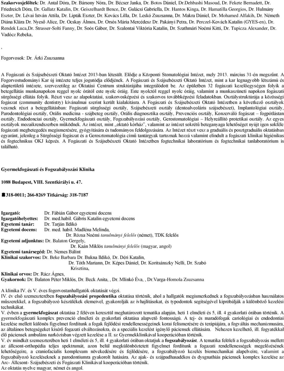 Mohamed Alfakih, Dr. Németh Diána Klára Dr. Nyeső Alice, Dr. Ocskay Álmos, Dr. Orsós Mária Mercédesz Dr. Pakányi Petra, Dr. Perczel-Kovách Katalin (GYES-en), Dr. Rendek Luca,Dr.