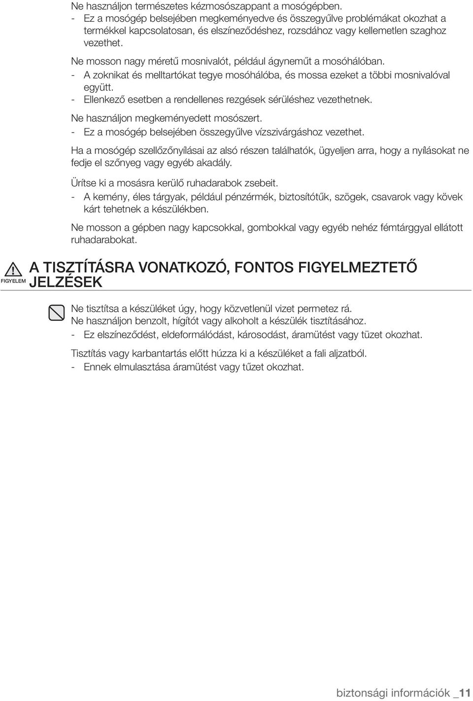 Ne mosson nagy méretű mosnivalót, például ágyneműt a mosóhálóban. - A zoknikat és melltartókat tegye mosóhálóba, és mossa ezeket a többi mosnivalóval együtt.