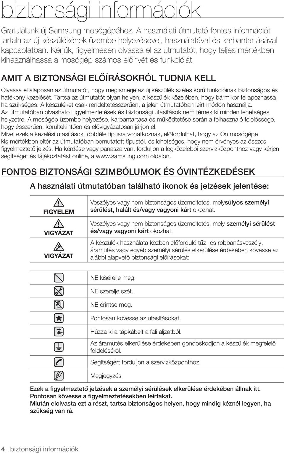 Amit a biztonsági előírásokról tudnia kell Olvassa el alaposan az útmutatót, hogy megismerje az új készülék széles körű funkcióinak biztonságos és hatékony kezelését.