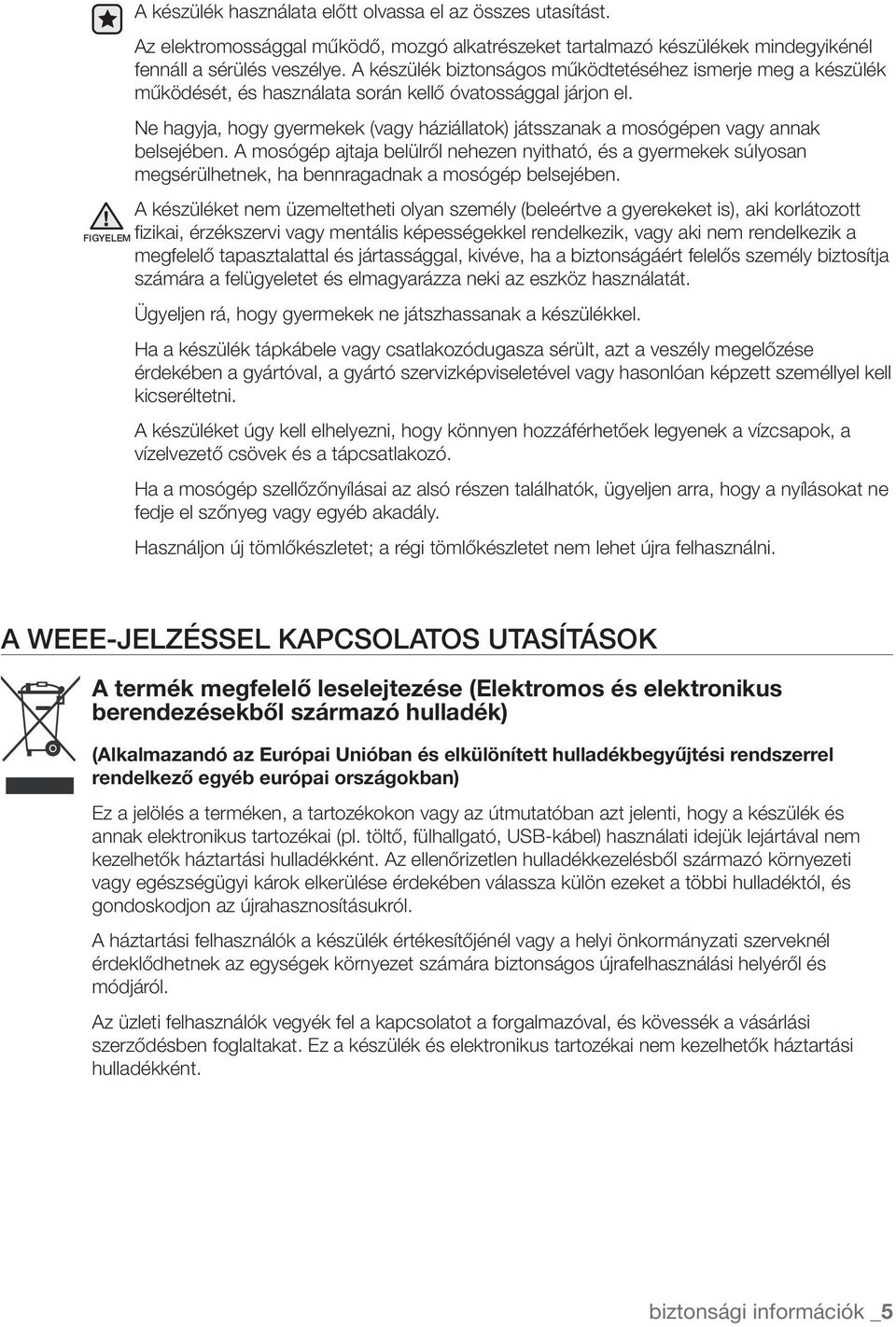 Ne hagyja, hogy gyermekek (vagy háziállatok) játsszanak a mosógépen vagy annak belsejében.