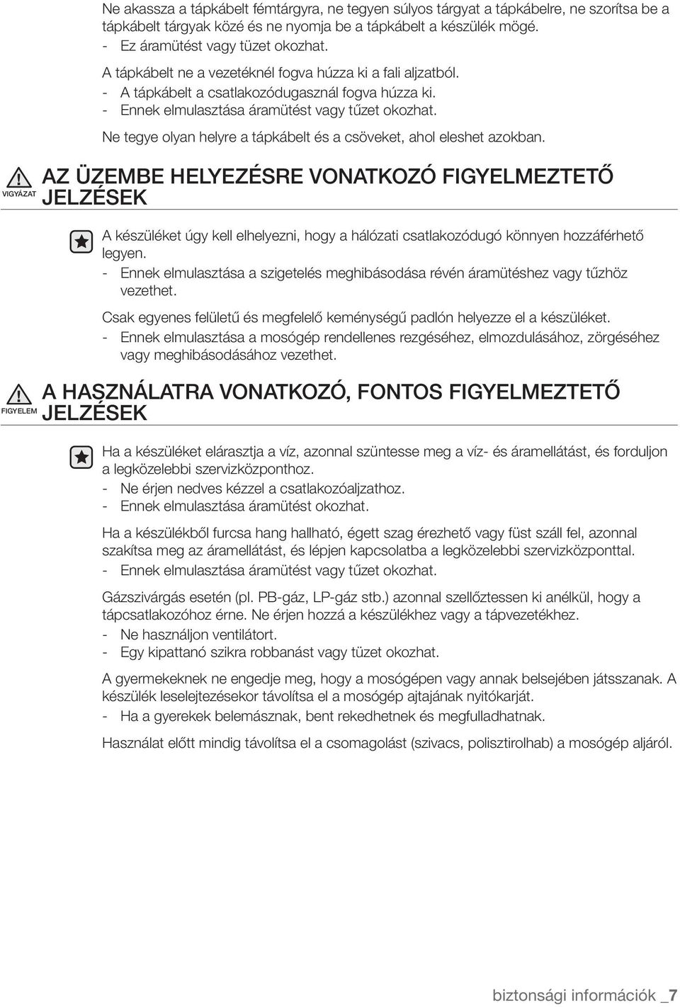 Ne tegye olyan helyre a tápkábelt és a csöveket, ahol eleshet azokban.