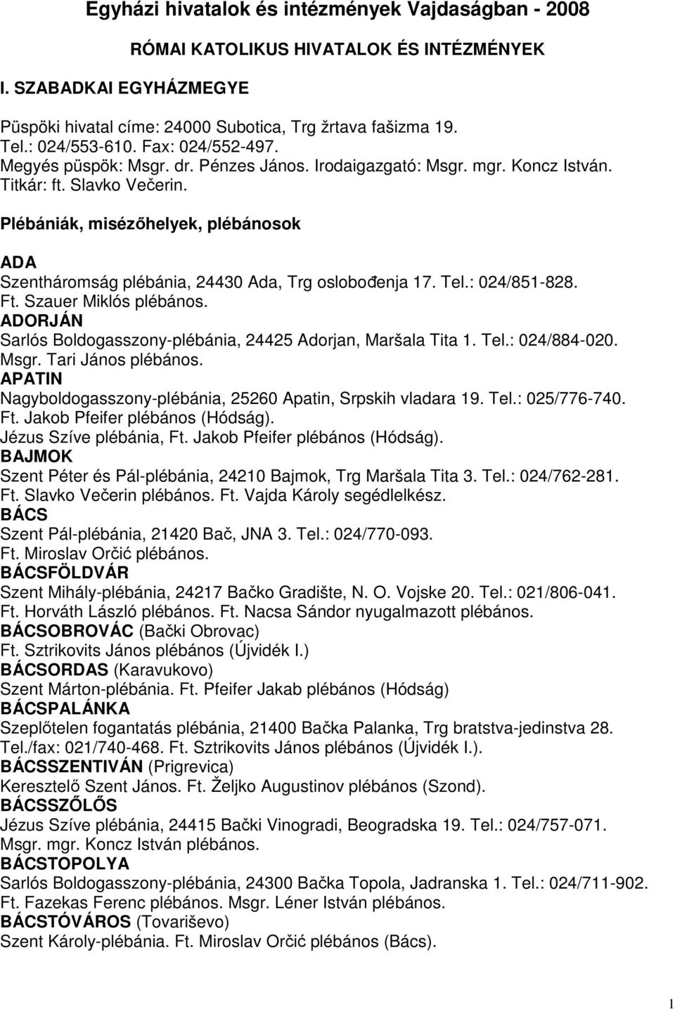 Plébániák, misézőhelyek, plébánosok ADA Szentháromság plébánia, 24430 Ada, Trg oslobođenja 17. Tel.: 024/851-828. Ft. Szauer Miklós plébános.