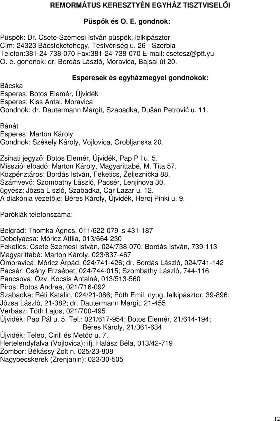 Esperesek és egyházmegyei gondnokok: Bácska Esperes: Botos Elemér, Újvidék Esperes: Kiss Antal, Moravica Gondnok: dr. Dautermann Margit, Szabadka, Dušan Petrović u. 11.