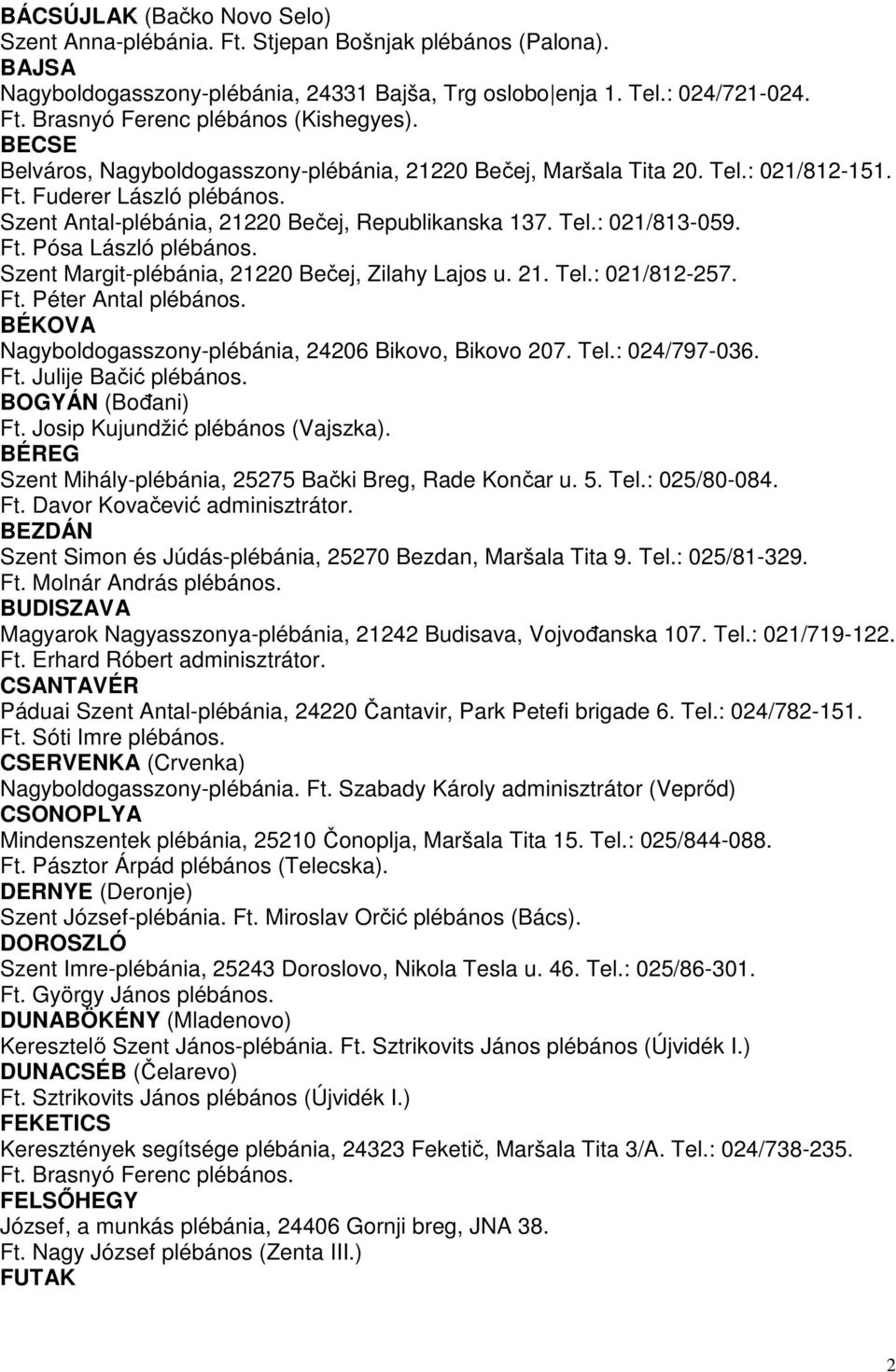 Szent Margit-plébánia, 21220 Bečej, Zilahy Lajos u. 21. Tel.: 021/812-257. Ft. Péter Antal plébános. BÉKOVA Nagyboldogasszony-plébánia, 24206 Bikovo, Bikovo 207. Tel.: 024/797-036. Ft. Julije Bačić plébános.