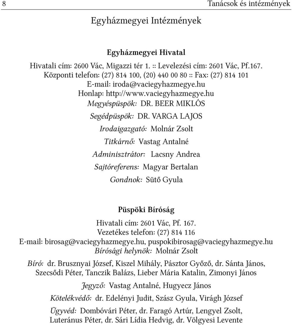 VARGA LAJOS Irodaigazgató: Molnár Zsolt Titkárnő: Vastag Antalné Adminisztrátor: Lacsny Andrea Sajtóreferens: Magyar Bertalan Gondnok: Sütő Gyula Püspöki Bíróság Hivatali cím: 2601 Vác, Pf. 167.