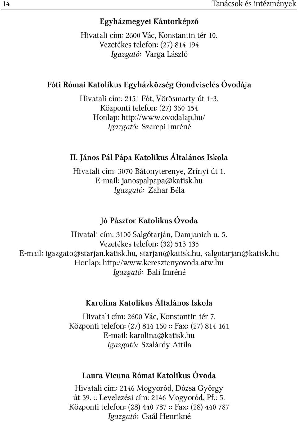 Központi telefon: (27) 360 154 Honlap: http://www.ovodalap.hu/ Igazgató: Szerepi Imréné II. János Pál Pápa Katolikus Általános Iskola Hivatali cím: 3070 Bátonyterenye, Zrínyi út 1.