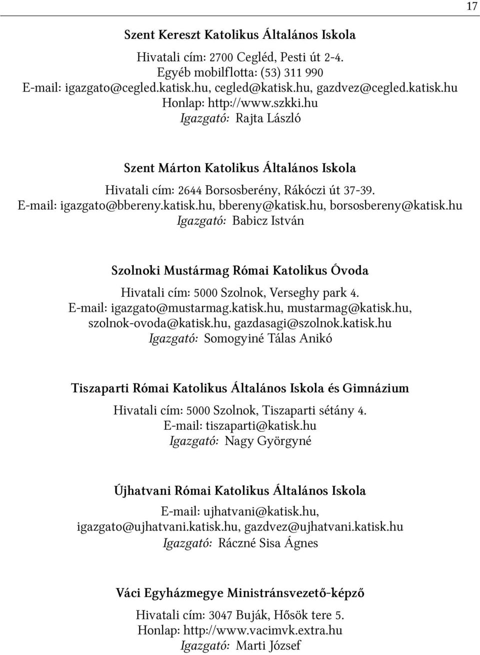 hu Igazgató: Babicz István Szolnoki Mustármag Római Katolikus Óvoda Hivatali cím: 5000 Szolnok, Verseghy park 4. E-mail: igazgato@mustarmag.katisk.hu, mustarmag@katisk.hu, szolnok-ovoda@katisk.