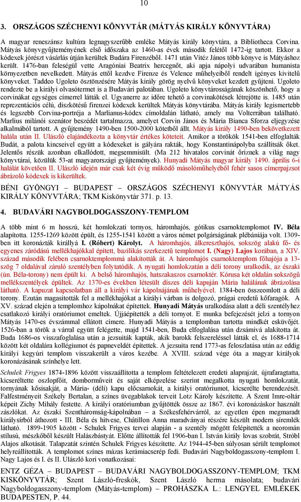 1471 után Vitéz János több könyve is Mátyáshoz került. 1476-ban feleségül vette Aragóniai Beatrix hercegnőt, aki apja nápolyi udvarában humanista környezetben nevelkedett.