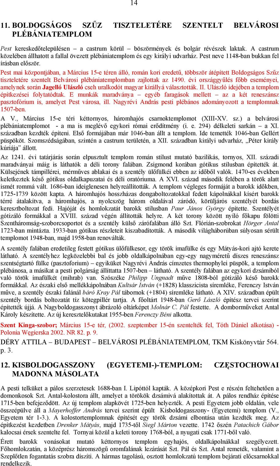 Pest mai központjában, a Március 15-e téren álló, román kori eredetű, többször átépített Boldogságos Szűz tiszteletére szentelt Belvárosi plébániatemplomban zajlottak az 1490.