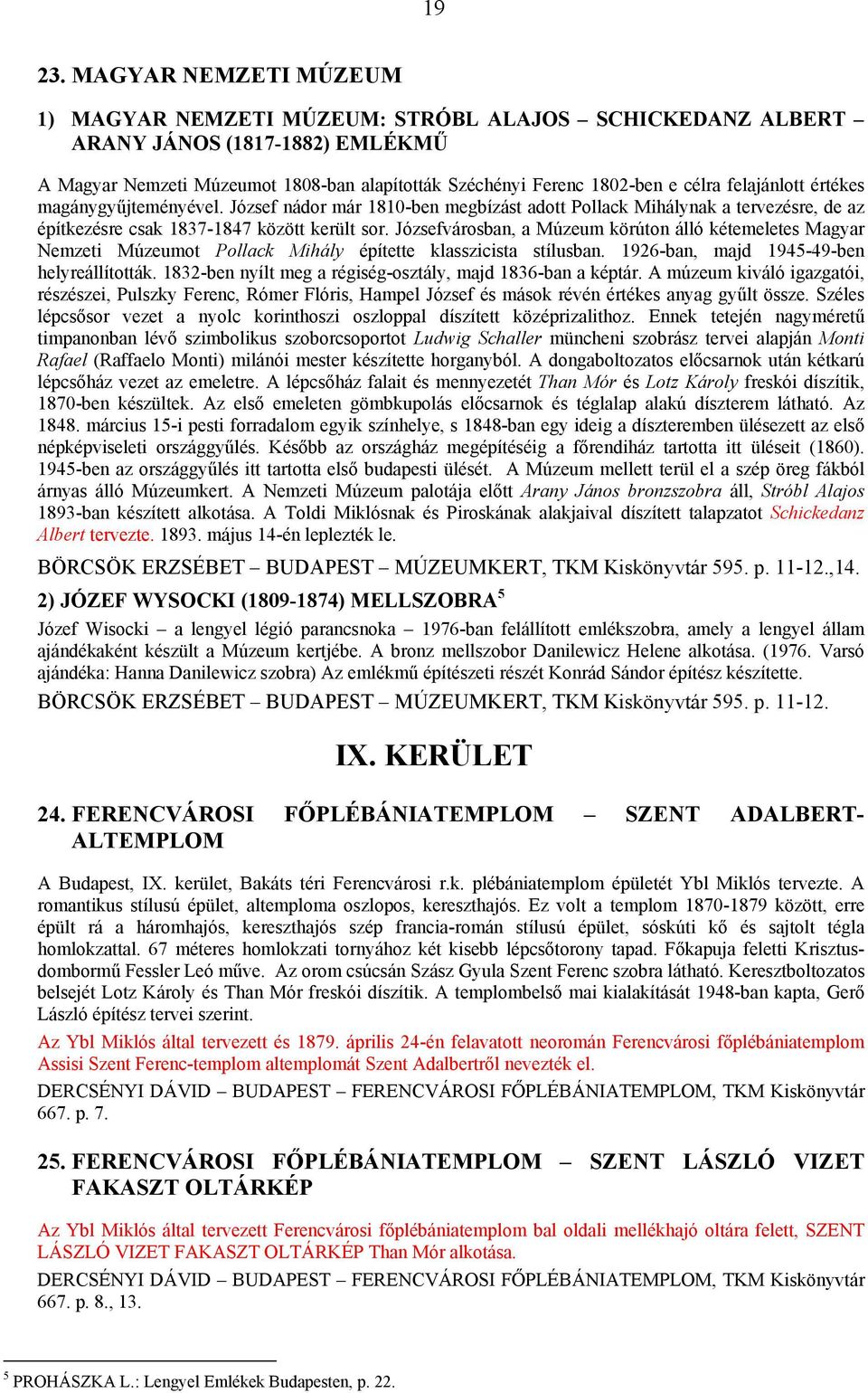 felajánlott értékes magánygyűjteményével. József nádor már 1810-ben megbízást adott Pollack Mihálynak a tervezésre, de az építkezésre csak 1837-1847 között került sor.