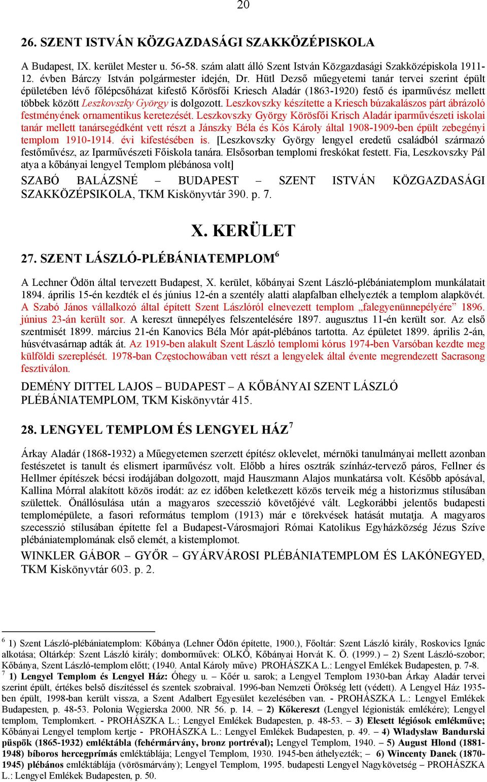 Hütl Dezső műegyetemi tanár tervei szerint épült épületében lévő főlépcsőházat kifestő Kőrösfői Kriesch Aladár (1863-1920) festő és iparművész mellett többek között Leszkovszky György is dolgozott.