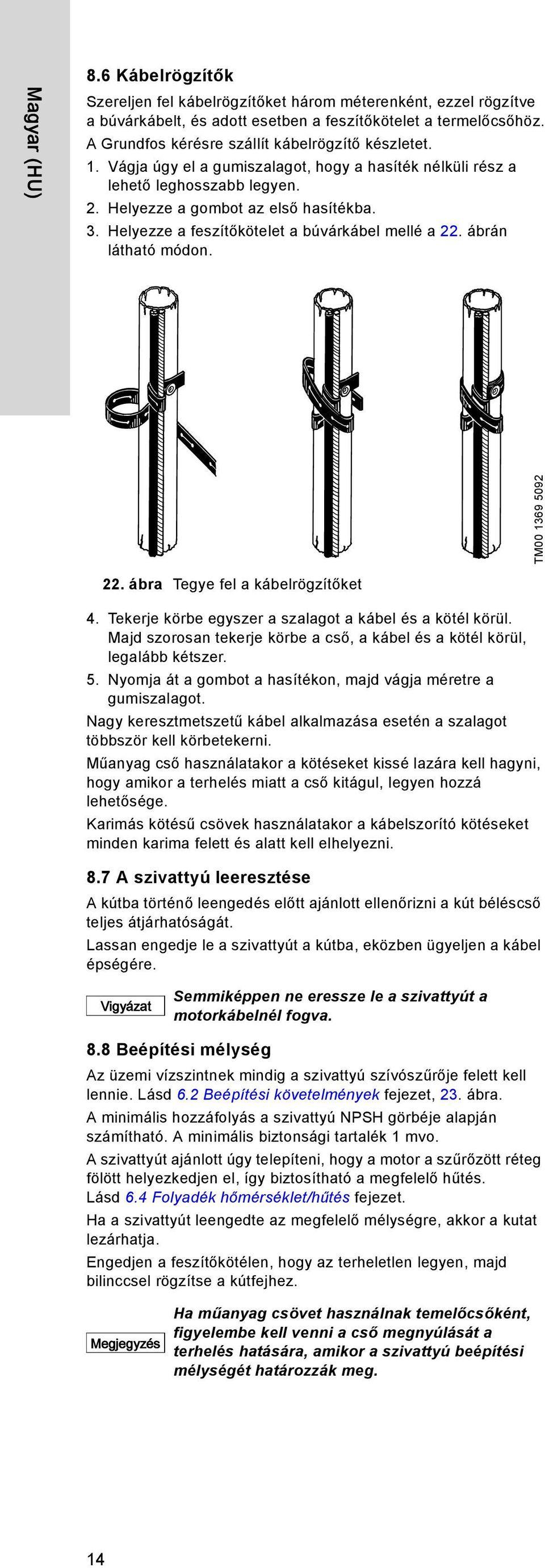 Helyezze a feszítőkötelet a búvárkábel mellé a 22. ábrán látható módon. TM00 1369 5092 22. ábra Tegye fel a kábelrögzítőket 4. Tekerje körbe egyszer a szalagot a kábel és a kötél körül.