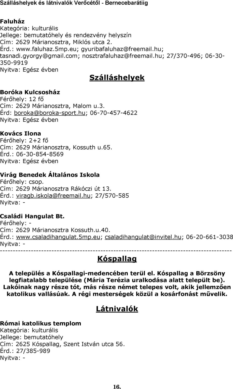 hu; 06-70-457-4622 Kovács Ilona Férőhely: 2+2 fő Cím: 2629 Márianosztra, Kossuth u.65. Érd.: 06-30-854-8569 Virág Benedek Általános Iskola Férőhely: csop. Cím: 2629 Márianosztra Rákóczi út 13. Érd.: viragb.