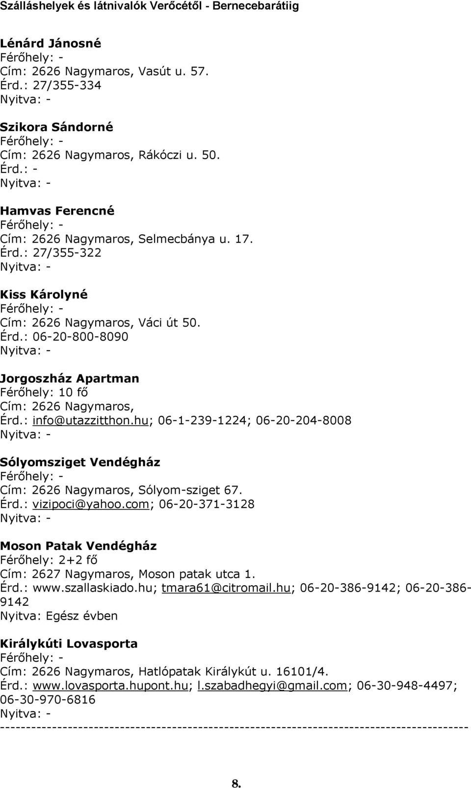 Érd.: vizipoci@yahoo.com; 06-20-371-3128 Moson Patak Vendégház Férőhely: 2+2 fő Cím: 2627 Nagymaros, Moson patak utca 1. Érd.: www.szallaskiado.hu; tmara61@citromail.