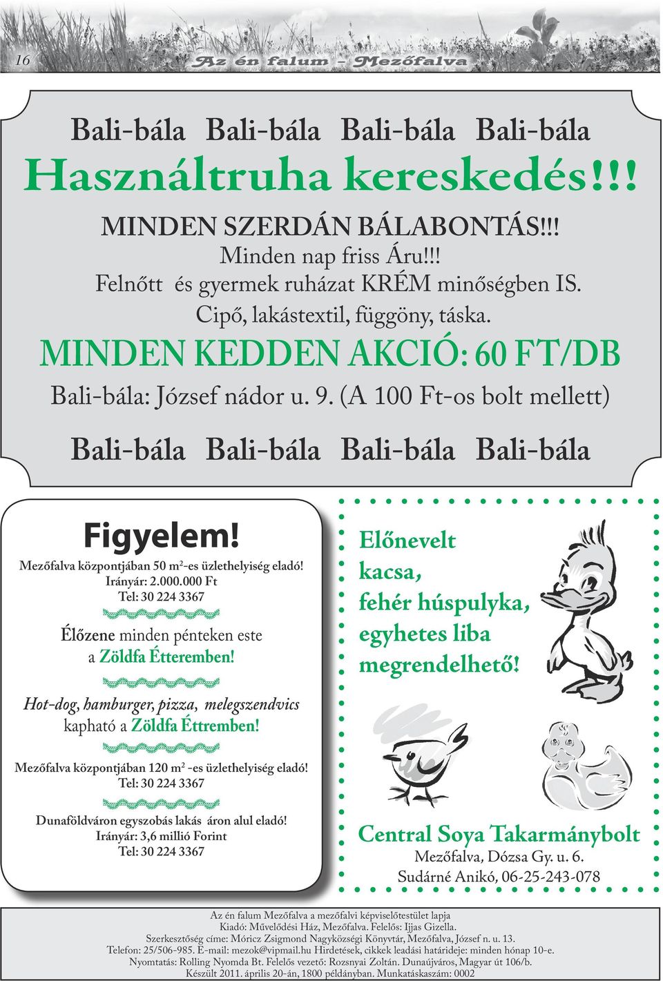 Mezőfalva központjában 50 m 2 -es üzlethelyiség eladó! Irányár: 2.000.000 Ft Tel: 30 224 3367 WWWWWW Élőzene minden pénteken este a Zöldfa Étteremben!