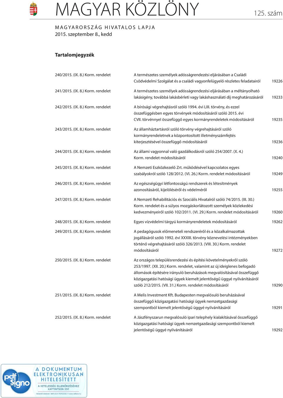 rendelet A természetes személyek adósságrendezési eljárásában a méltányolható lakásigény, továbbá lakásbérleti vagy lakáshasználati díj meghatározásáról 19233 242/2015. (IX. 8.) Korm.