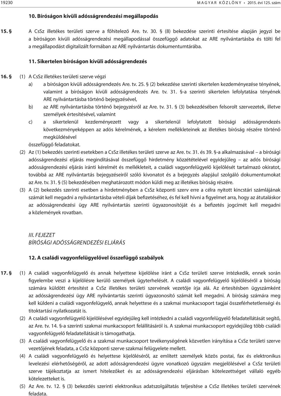 az ARE nyilvántartás dokumentumtárába. 11. Sikertelen bíróságon kívüli adósságrendezés 16. (1) A CsSz illetékes területi szerve végzi a) a bíróságon kívüli adósságrendezés Are. tv. 25.
