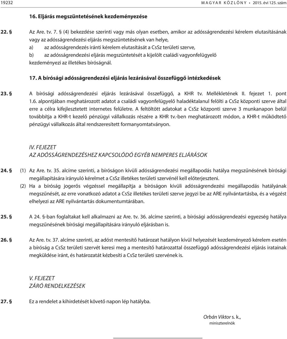 elutasítását a CsSz területi szerve, b) az adósságrendezési eljárás megszüntetését a kijelölt családi vagyonfelügyelő kezdeményezi az illetékes bíróságnál. 17.
