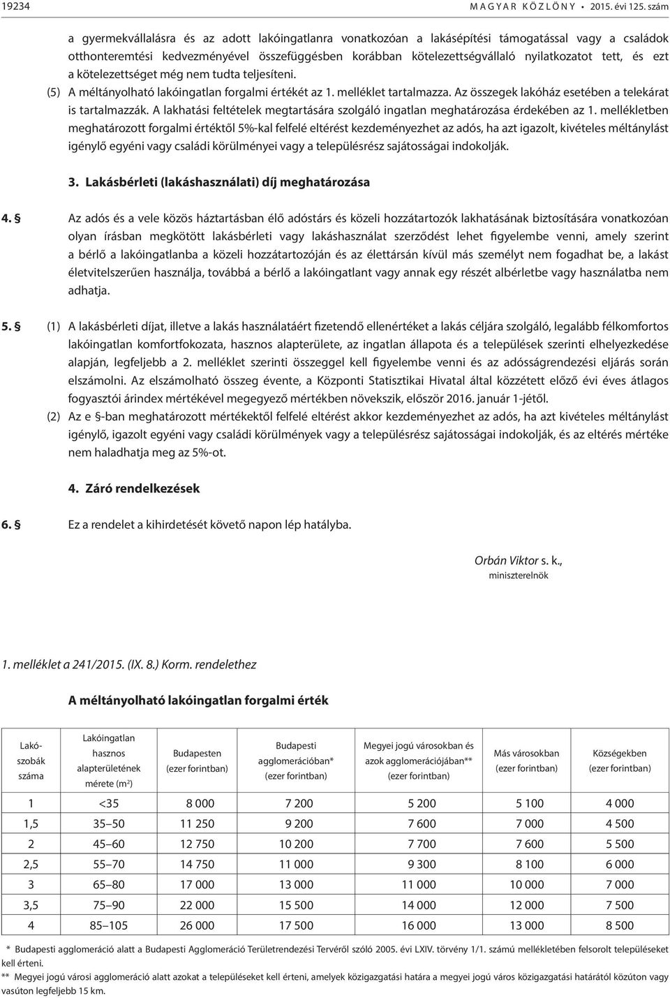 tett, és ezt a kötelezettséget még nem tudta teljesíteni. (5) A méltányolható lakóingatlan forgalmi értékét az 1. melléklet tartalmazza. Az összegek lakóház esetében a telekárat is tartalmazzák.