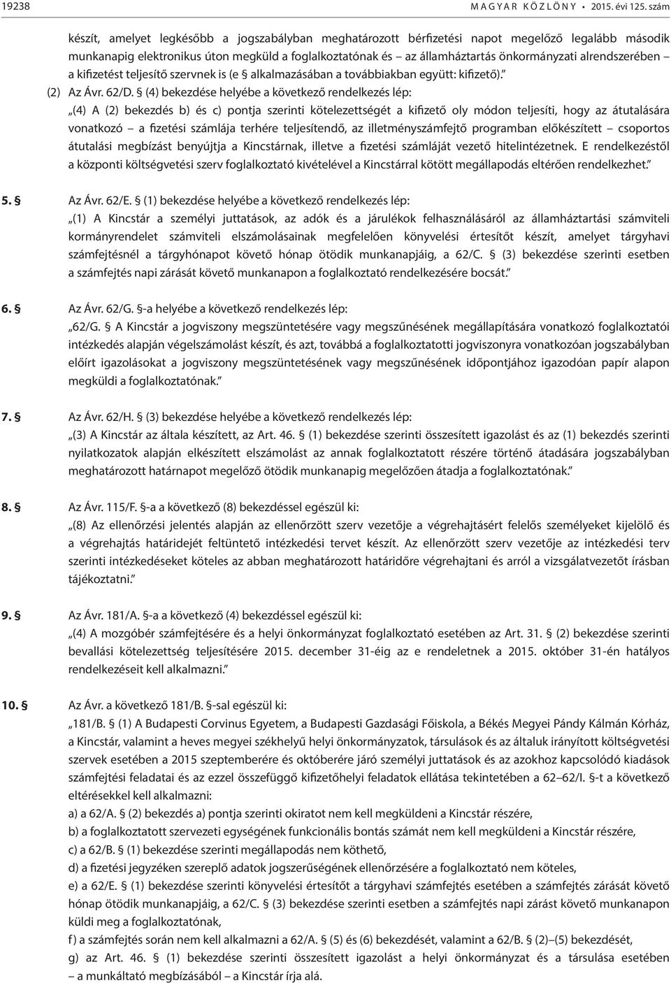 alrendszerében a kifizetést teljesítő szervnek is (e alkalmazásában a továbbiakban együtt: kifizető). (2) Az Ávr. 62/D.