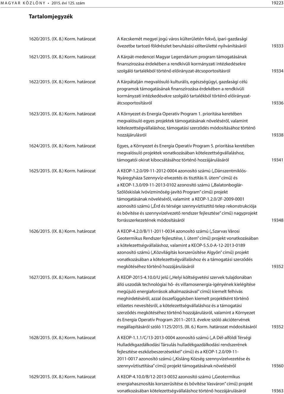 határozat A Kárpát-medencei Magyar Legendárium program támogatásának finanszírozása érdekében a rendkívüli kormányzati intézkedésekre szolgáló tartalékból történő előirányzat-átcsoportosításról 19334
