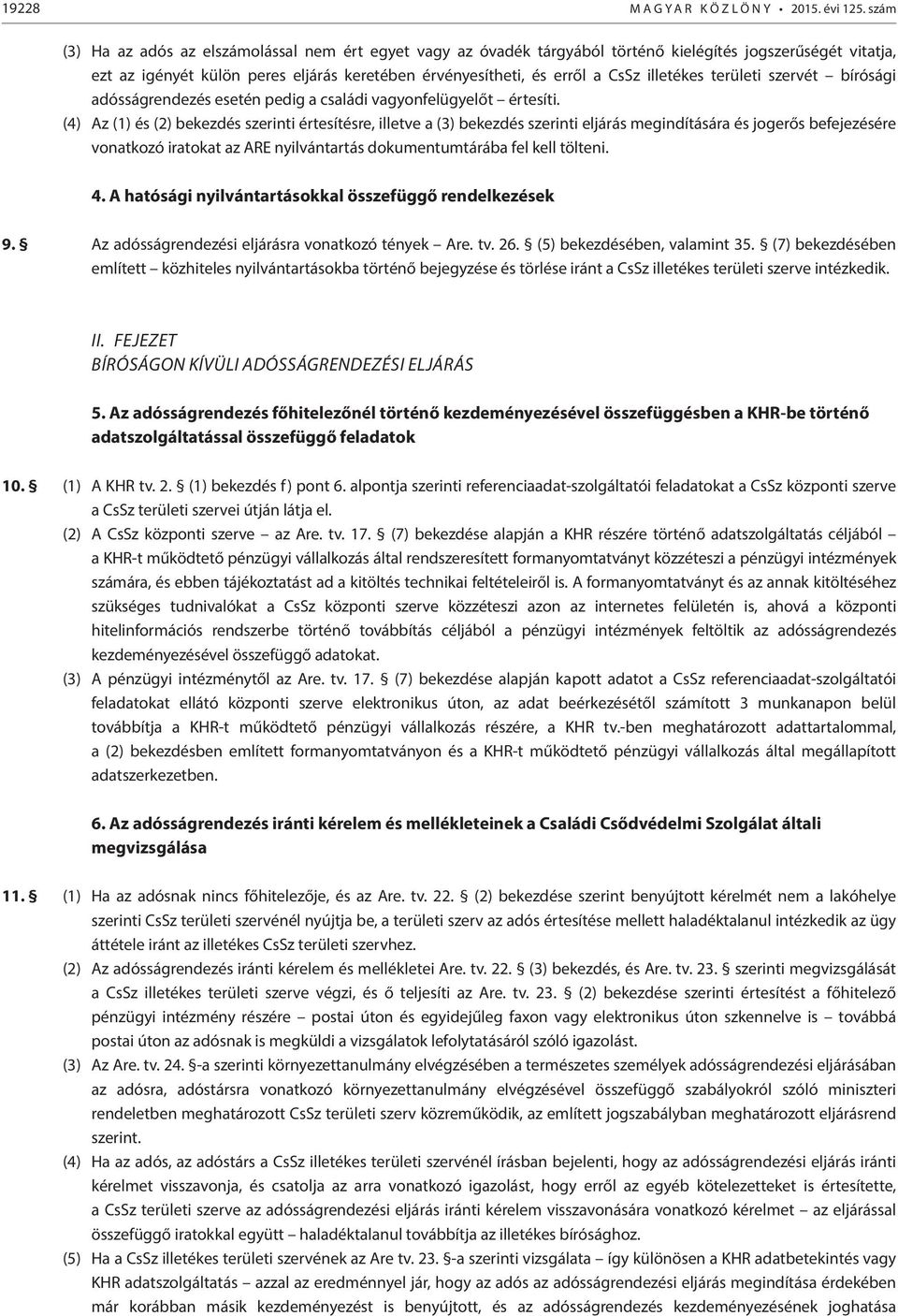 illetékes területi szervét bírósági adósságrendezés esetén pedig a családi vagyonfelügyelőt értesíti.