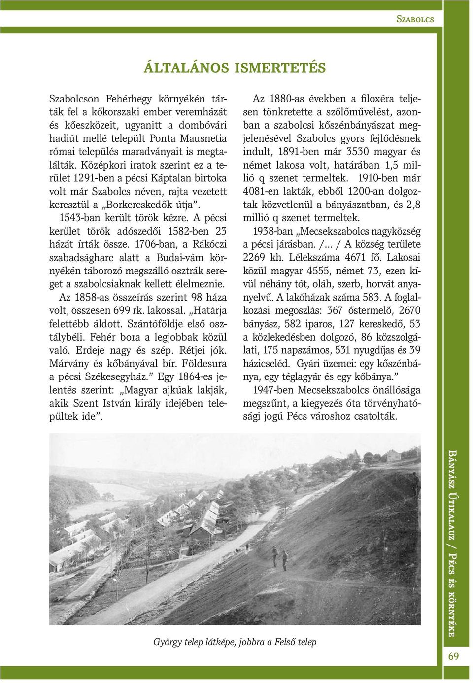 A pécsi kerület török adószedői 1582-ben 23 házát írták össze. 1706-ban, a Rákóczi szabadságharc alatt a Budai-vám környékén táborozó megszálló osztrák sereget a szabolcsiaknak kellett élelmeznie.