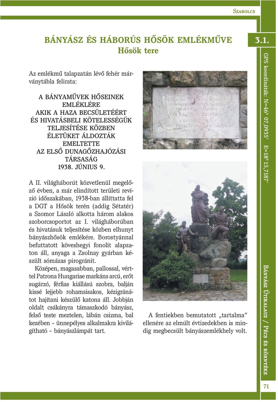 világháborút közvetlenül megelőző évben, a már elindított területi revízió időszakában, 1938-ban állíttatta fel a DGT a Hősök terén (addig Sétatér) a Szomor László alkotta három alakos