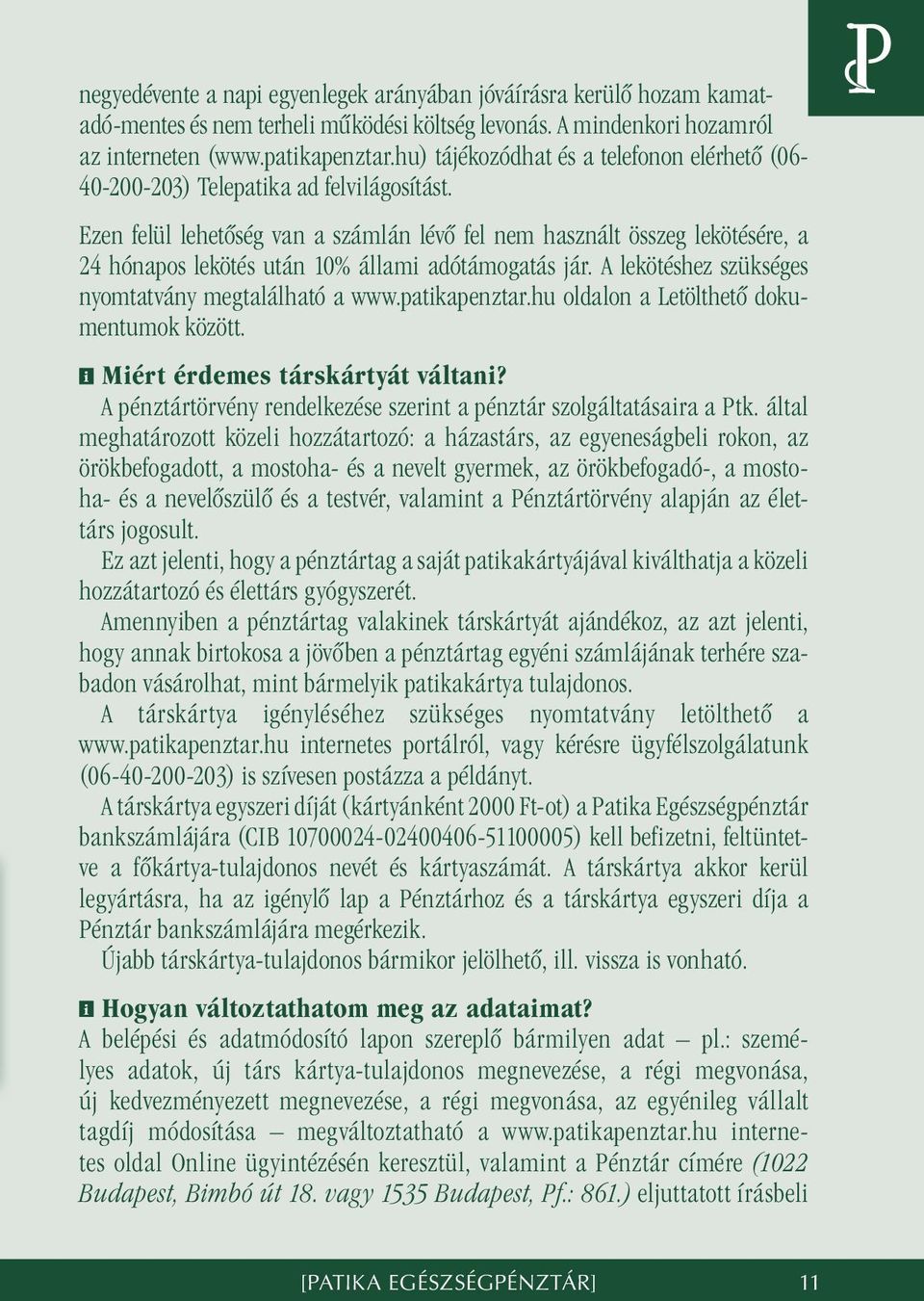 Ezen felül lehetõség van a számlán lévõ fel nem használt összeg lekötésére, a 24 hónapos lekötés után 10% állami adótámogatás jár. A lekötéshez szükséges nyomtatvány megtalálható a www.patikapenztar.