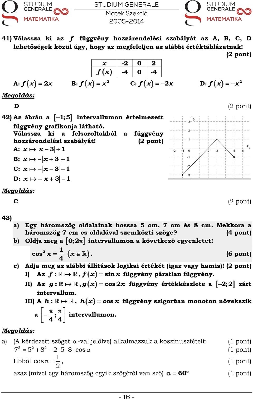 A: B: C: D: D: f C 4) a) Egy háromszög oldalainak hossza 5 cm, 7 cm és 8 cm. Mekkora a háromszög 7 cm-es oldalával szemközti szöge? (4 pont) intervallumon a következő egyenletet!