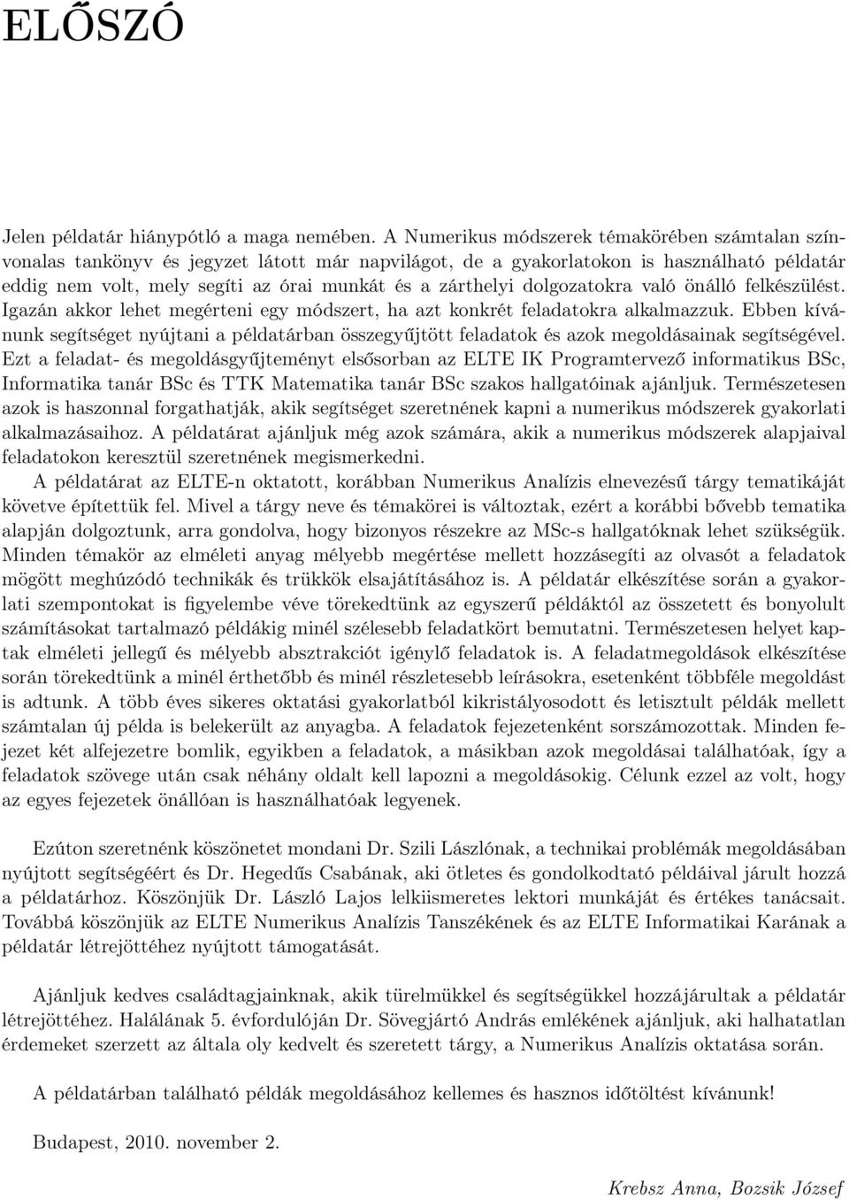 dolgozatokra való önálló felkészülést. Igazán akkor lehet megérteni egy módszert, ha azt konkrét feladatokra alkalmazzuk.