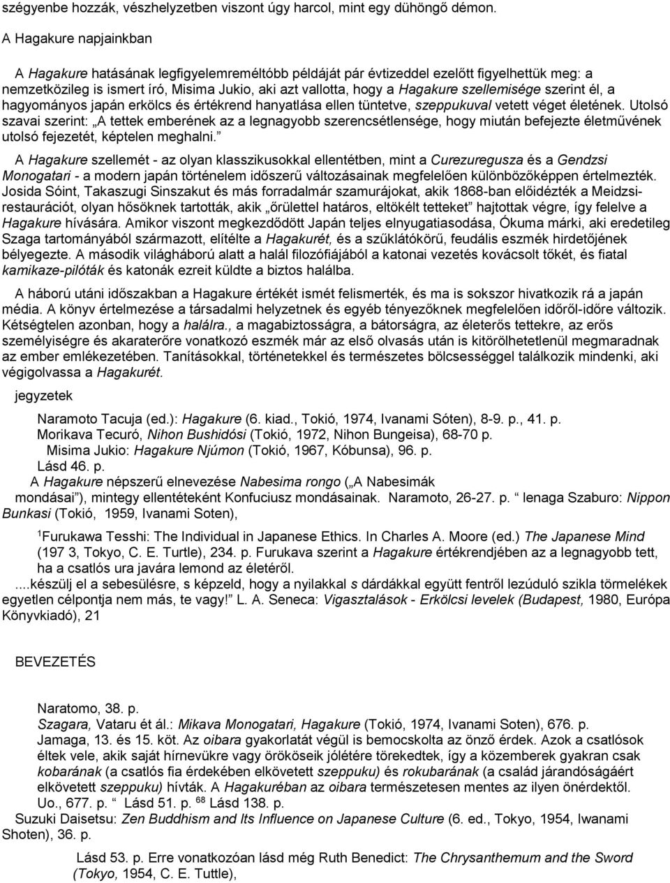 szellemisége szerint él, a hagyományos japán erkölcs és értékrend hanyatlása ellen tüntetve, szeppukuval vetett véget életének.