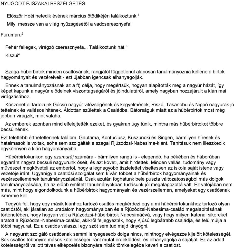 Ennek a tanulmányozásnak az a ft) célja, hogy megértsük, hogyan alapították meg a nagyúr házát, így képet kapunk a nagyúr elődeinek viszontagságáról és jóindulatáról, amely nagyban hozzájárult a klán