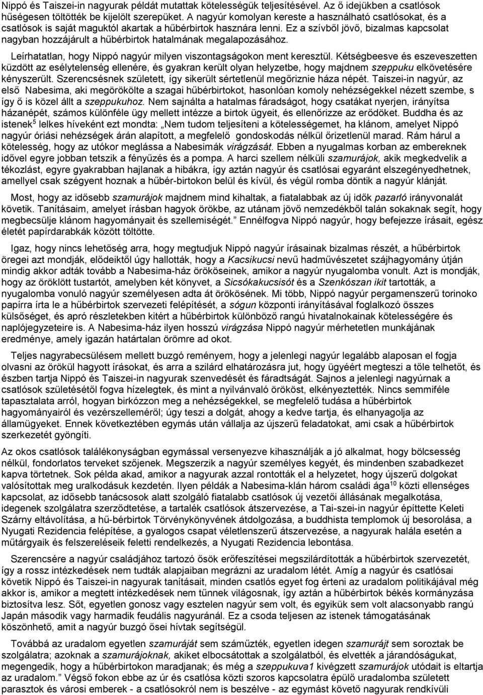 Ez a szívből jövő, bizalmas kapcsolat nagyban hozzájárult a hűbérbirtok hatalmának megalapozásához. Leírhatatlan, hogy Nippó nagyúr milyen viszontagságokon ment keresztül.