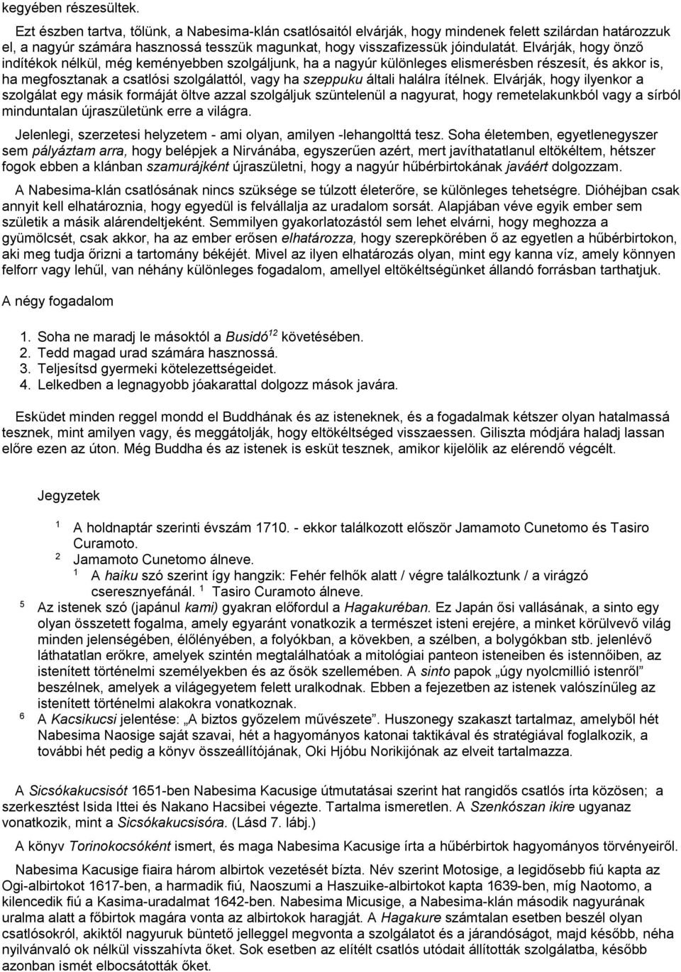 Elvárják, hogy önző indítékok nélkül, még keményebben szolgáljunk, ha a nagyúr különleges elismerésben részesít, és akkor is, ha megfosztanak a csatlósi szolgálattól, vagy ha szeppuku általi halálra