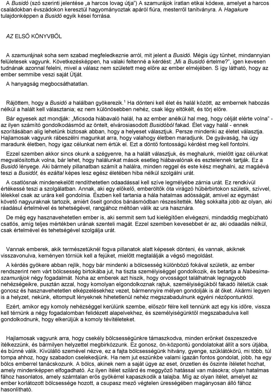Következésképpen, ha valaki feltenné a kérdést: Mi a Busidó értelme?, igen kevesen tudnának azonnal felelni, mivel a válasz nem született meg előre az ember elméjében.