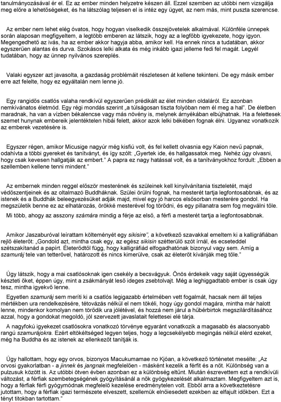 Az ember nem lehet elég óvatos, hogy hogyan viselkedik összejövetelek alkalmával. Különféle ünnepek során alaposan megfigyeltem, a legtöbb emberen az látszik, hogy az a legfőbb igyekezete, hogy igyon.