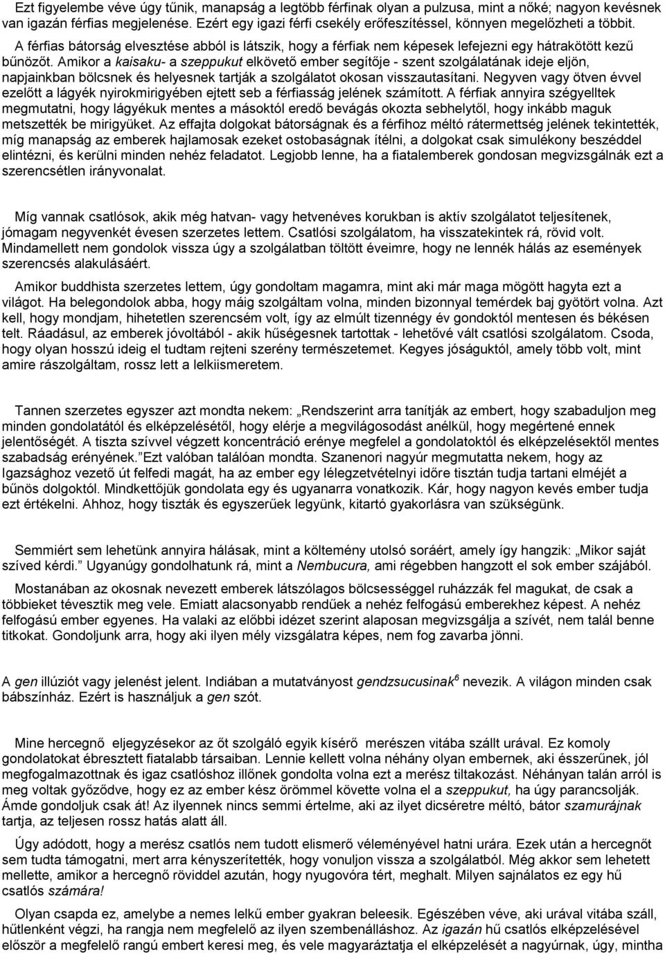 Amikor a kaisaku- a szeppukut elkövető ember segítője - szent szolgálatának ideje eljön, napjainkban bölcsnek és helyesnek tartják a szolgálatot okosan visszautasítani.