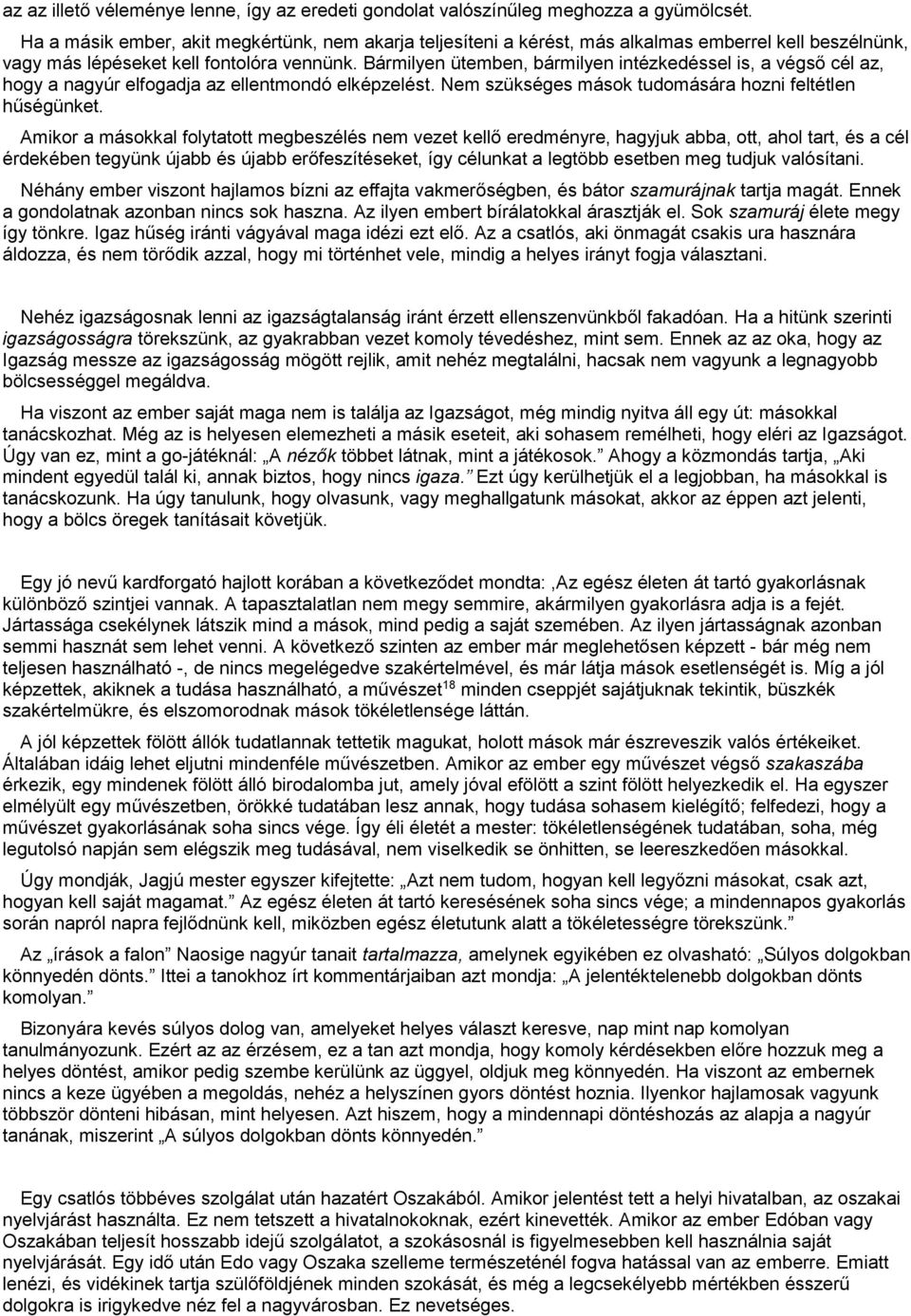 Bármilyen ütemben, bármilyen intézkedéssel is, a végső cél az, hogy a nagyúr elfogadja az ellentmondó elképzelést. Nem szükséges mások tudomására hozni feltétlen hűségünket.