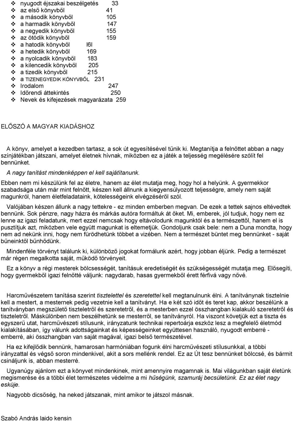 A könyv, amelyet a kezedben tartasz, a sok út egyesítésével tűnik ki.