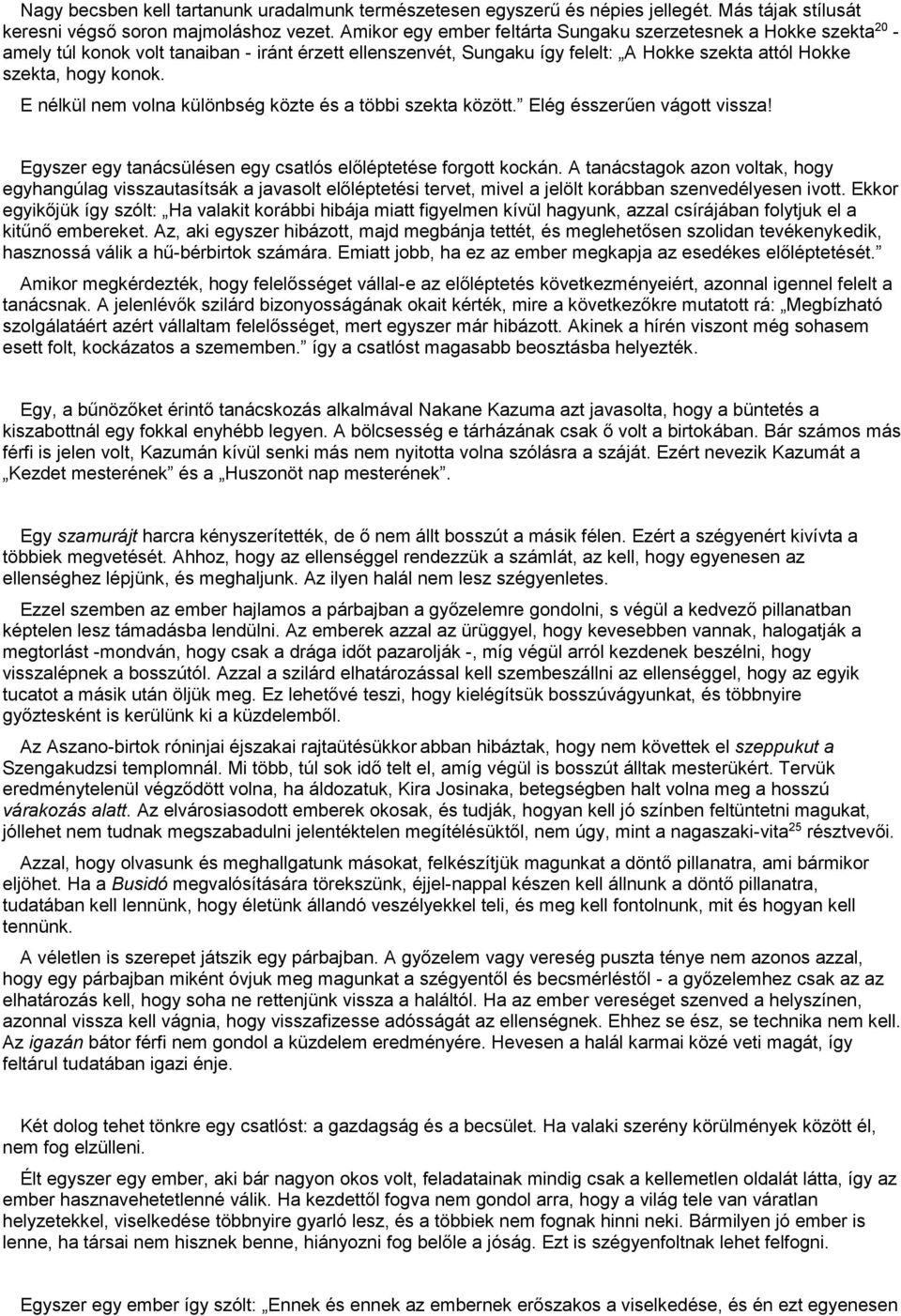 E nélkül nem volna különbség közte és a többi szekta között. Elég ésszerűen vágott vissza! Egyszer egy tanácsülésen egy csatlós előléptetése forgott kockán.