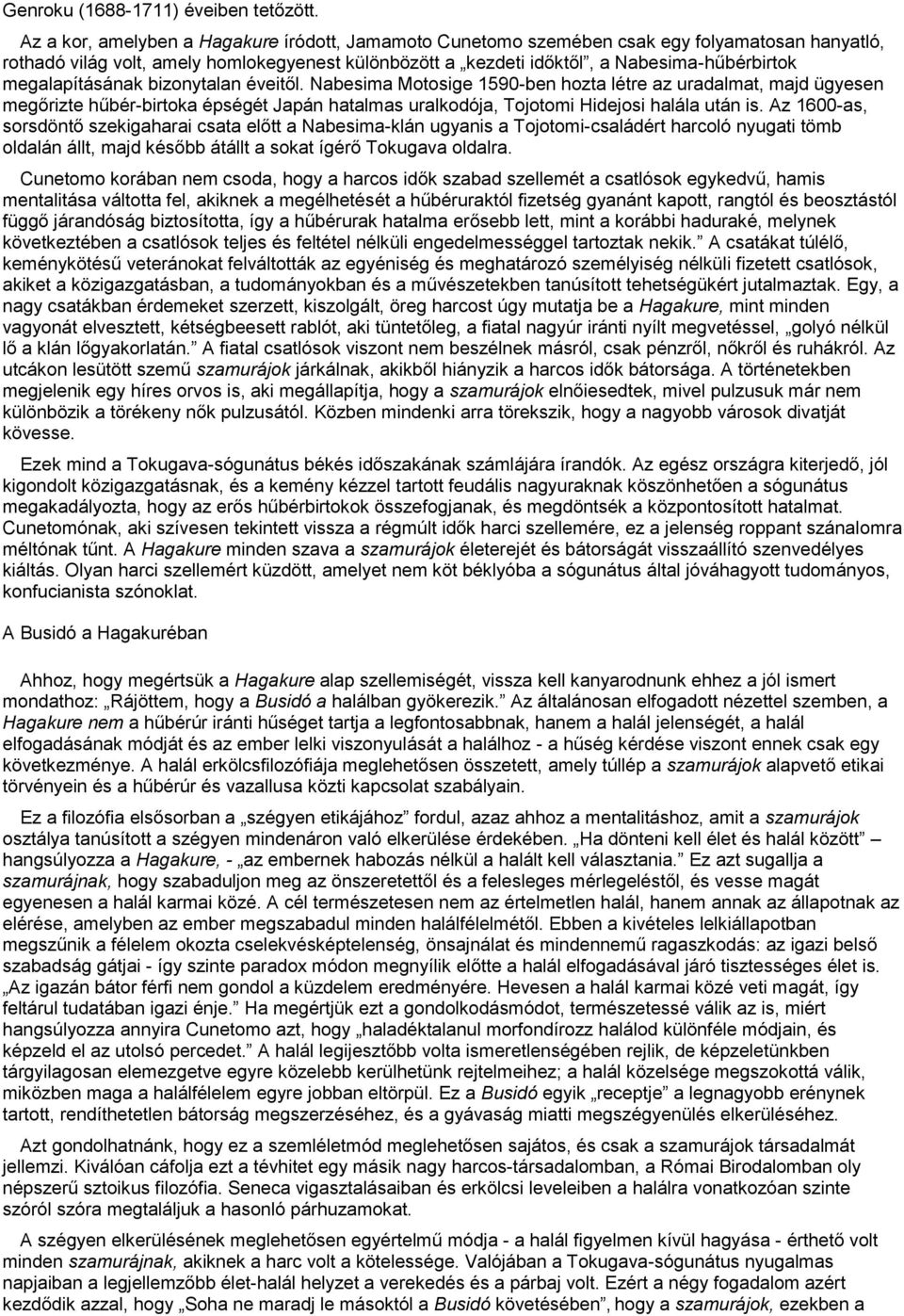 megalapításának bizonytalan éveitől. Nabesima Motosige 1590-ben hozta létre az uradalmat, majd ügyesen megőrizte hűbér-birtoka épségét Japán hatalmas uralkodója, Tojotomi Hidejosi halála után is.