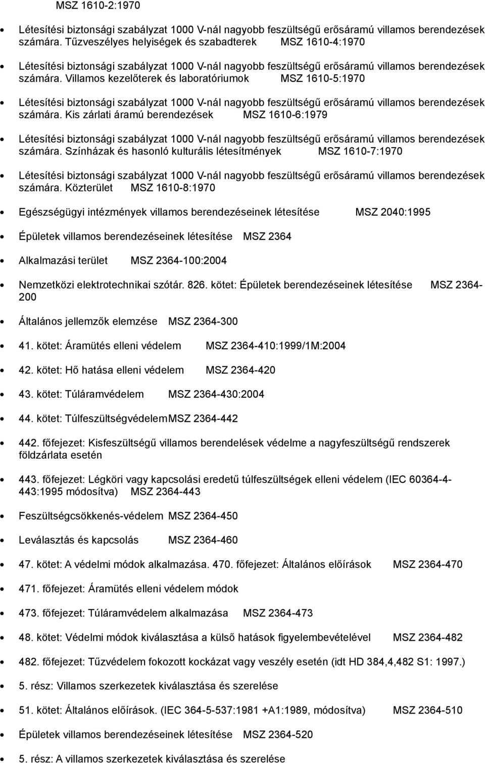 Közterület MSZ 1610-8:1970 Egészségügyi intézmények villamos berendezéseinek létesítése MSZ 2040:1995 Épületek villamos berendezéseinek létesítése MSZ 2364 Alkalmazási terület MSZ 2364-100:2004