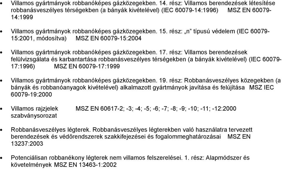 rész: n típusú védelem (IEC 60079-15:2001, módosítva) MSZ EN 60079-15:2004 Villamos gyártmányok robbanóképes gázközegekben. 17.