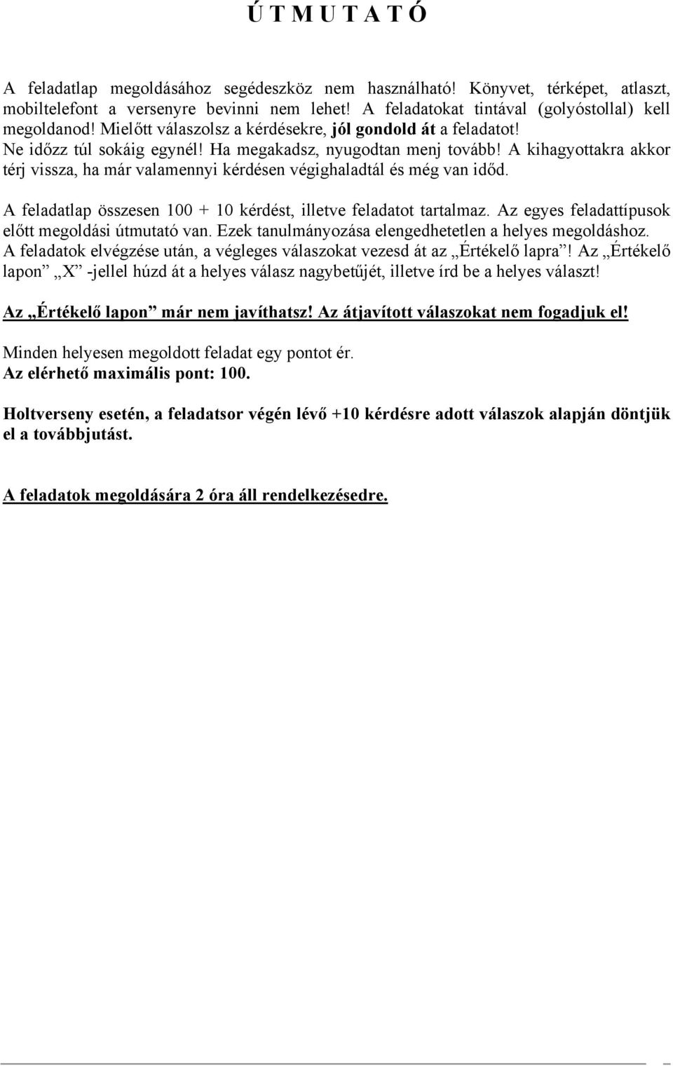 A kihagyottakra akkor térj vissza, ha már valamennyi kérdésen végighaladtál és még van időd. A feladatlap összesen 100 + 10 kérdést, illetve feladatot tartalmaz.