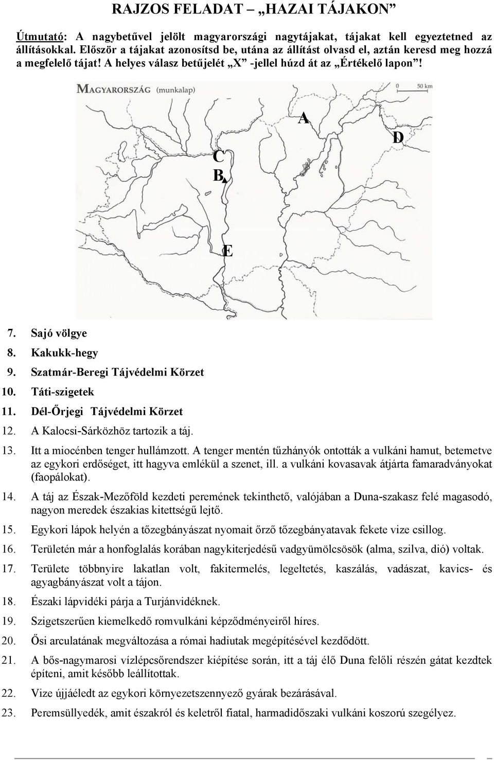 Kakukk-hegy 9. Szatmár-Beregi Tájvédelmi Körzet 10. Táti-szigetek 11. Dél-Őrjegi Tájvédelmi Körzet 12. A Kalocsi-Sárközhöz tartozik a táj. 13. Itt a miocénben tenger hullámzott.