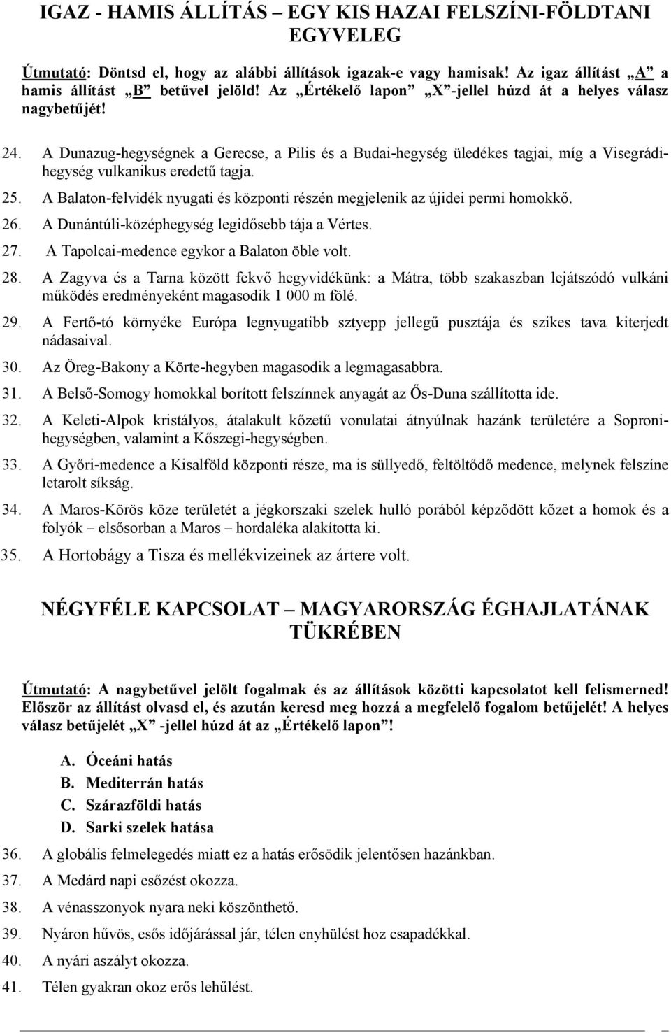 A Balaton-felvidék nyugati és központi részén megjelenik az újidei permi homokkő. 26. A Dunántúli-középhegység legidősebb tája a Vértes. 27. A Tapolcai-medence egykor a Balaton öble volt. 28.