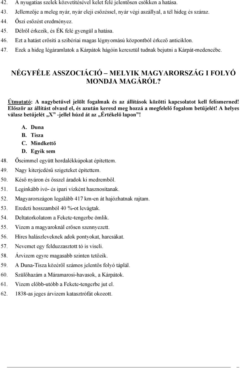 Ezek a hideg légáramlatok a Kárpátok hágóin keresztül tudnak bejutni a Kárpát-medencébe. NÉGYFÉLE ASSZOCIÁCIÓ MELYIK MAGYARORSZÁG I FOLYÓ MONDJA MAGÁRÓL?