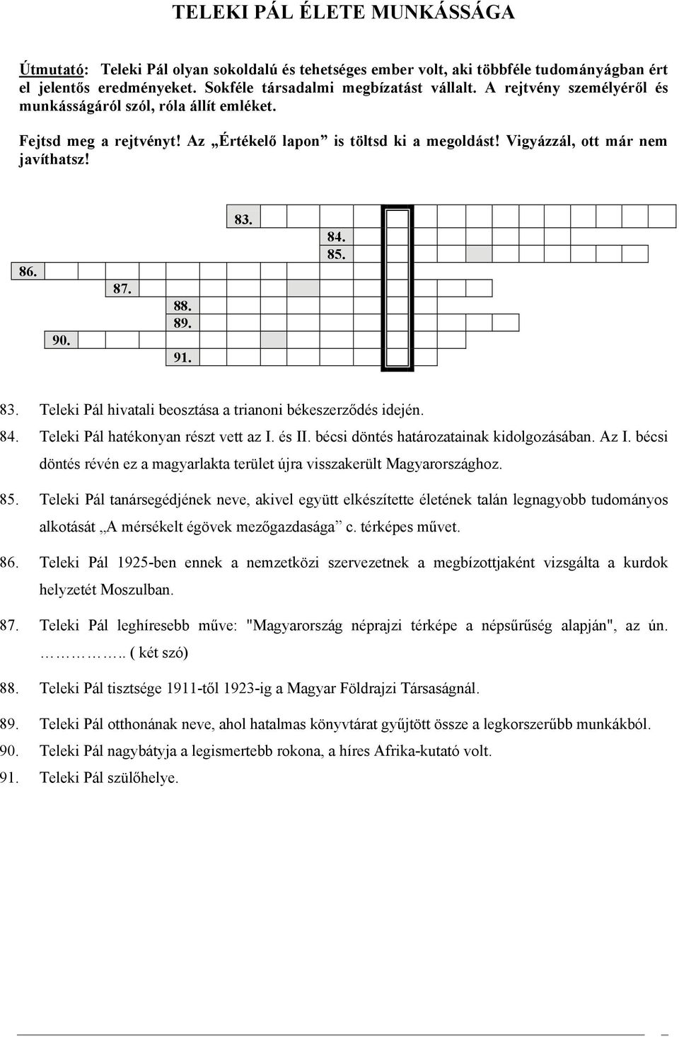 85. 83. Teleki Pál hivatali beosztása a trianoni békeszerződés idején. 84. Teleki Pál hatékonyan részt vett az I. és II. bécsi döntés határozatainak kidolgozásában. Az I.